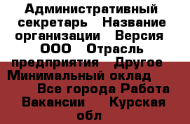 Административный секретарь › Название организации ­ Версия, ООО › Отрасль предприятия ­ Другое › Минимальный оклад ­ 25 000 - Все города Работа » Вакансии   . Курская обл.